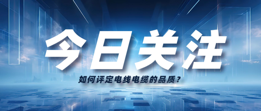 如何評(píng)定電線(xiàn)電纜的品質(zhì)？